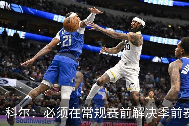 科尔：必须在常规赛前解决季前赛中的失误问题